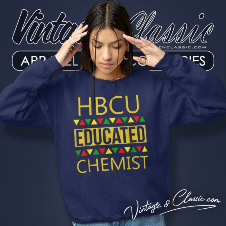 Hbcu Shirt Hbcu Educated Chemist Sweatshirt Hbcu Shirt Hbcu Educated Chemist Sweatshirt