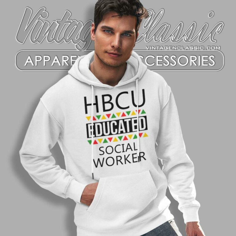 Hbcu Shirt Hbcu Educated Social Worker Hoodie Hbcu Shirt Hbcu Educated Social Worker Hoodie