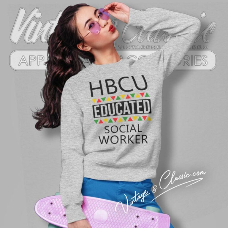Hbcu Shirt Hbcu Educated Social Worker Sweatshirt Hbcu Shirt Hbcu Educated Social Worker Sweatshirt