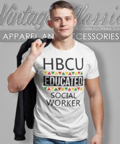 HBCU Shirt HBCU Educated Social Worker 4 Hbcu Shirt Hbcu Educated Social Worker T Shirt