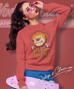 Heat Miser Shirt I'm Too Much 4 Heat Miser Shirt Im Too Much Sweatshirt