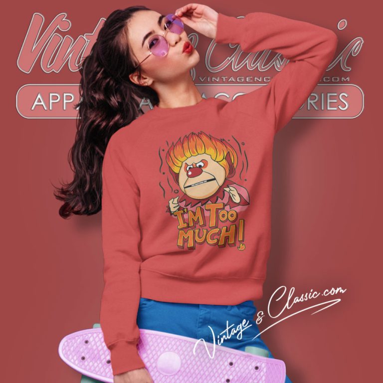 Heat Miser Shirt Im Too Much Sweatshirt Heat Miser Shirt Im Too Much Sweatshirt