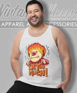 Heat Miser Shirt I'm Too Much 5 Heat Miser Shirt Im Too Much Tank Top Racerback