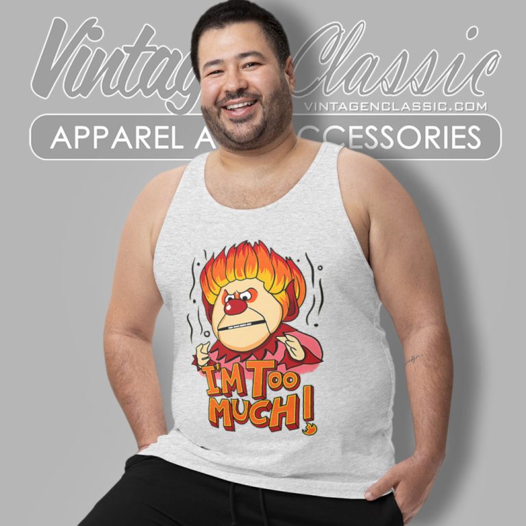 Heat Miser Shirt Im Too Much Tank Top Racerback Heat Miser Shirt Im Too Much Tank Top Racerback