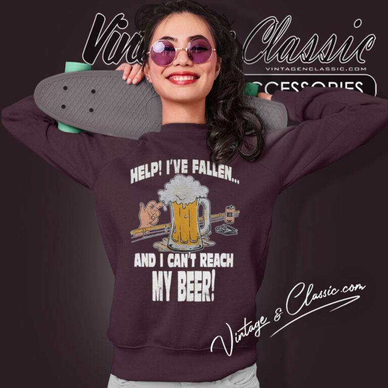 Help Ive Fallen And I Cant Reach My Beer Sweatshirt Help Ive Fallen And I Cant Reach My Beer Sweatshirt