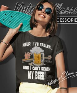 Help Ive Fallen And I Cant Reach My Beer Women T Shirt