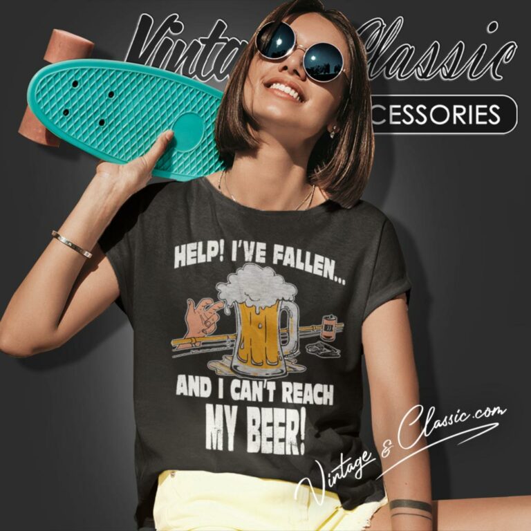 Help Ive Fallen And I Cant Reach My Beer Women T Shirt Help Ive Fallen And I Cant Reach My Beer Women T Shirt