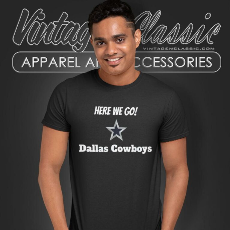 Here We Go Dallas Cowboys Football T Shirt Here We Go Dallas Cowboys Football T Shirt