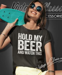 Hold My Beer And Watch This Funny Drinking Women T Shirt