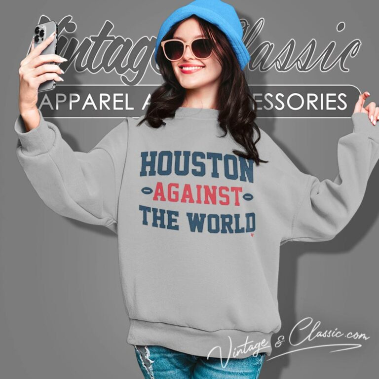 Houston Against The World Sweatshirt Houston Against The World Sweatshirt