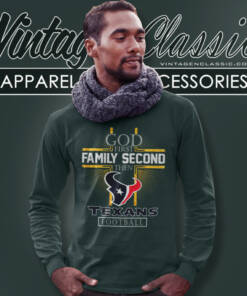 Houston Texans God First Family Second Then Nfl Long Sleeve Tee