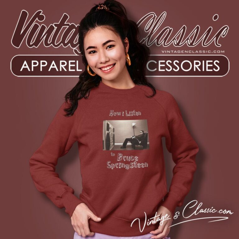 How I Listen To Bruce Springsteen Sweatshirt How I Listen To Bruce Springsteen Sweatshirt