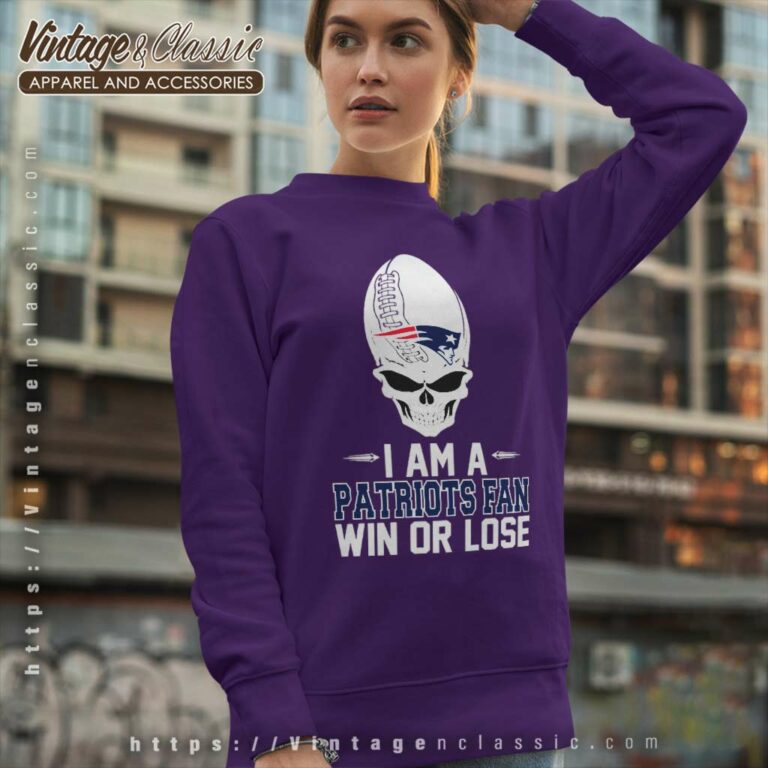 Skull I Am A New England Patriots Win Or Lose Sweatshirt Skull I Am A New England Patriots Win Or Lose Sweatshirt