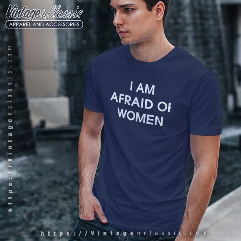 I Am Afraid Of Women Shirt 3 I Am Afraid Of Women Shirt 3