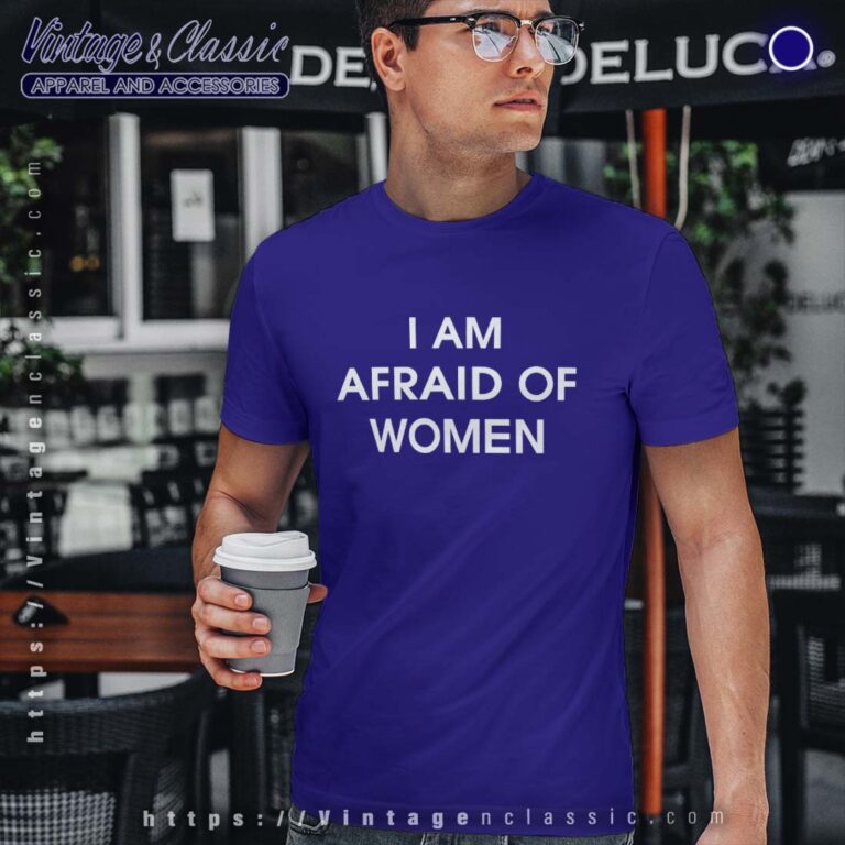 I Am Afraid Of Women TSHIRT I Am Afraid Of Women TSHIRT