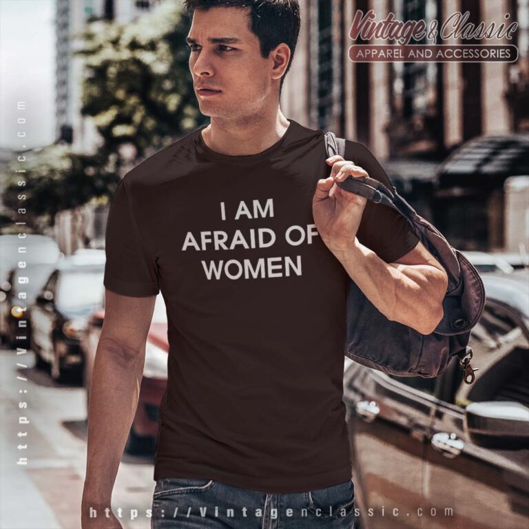 I Am Afraid Of Women Tshirt 2 I Am Afraid Of Women Tshirt 2