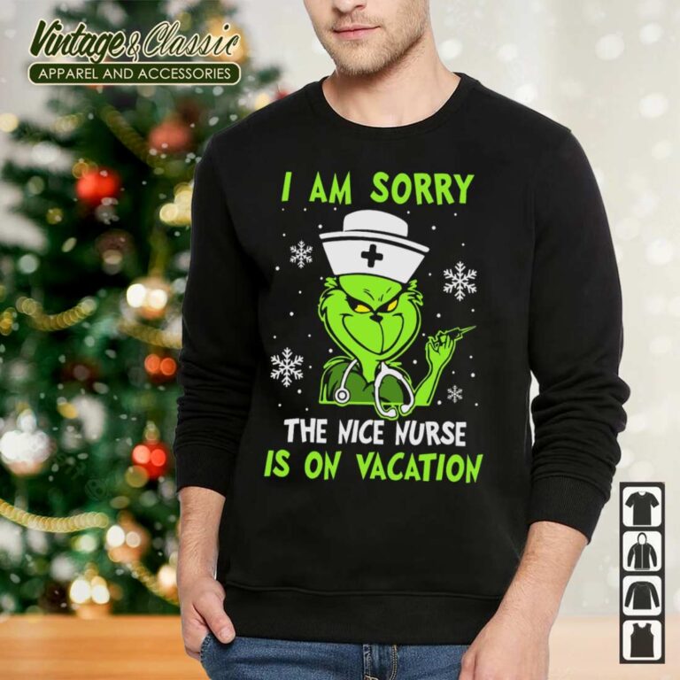 I Am Sorry The Nice Nurse Is On Vacation Christmas Shirt Grinch Nurse Sweatshirt I Am Sorry The Nice Nurse Is On Vacation Christmas Shirt Grinch Nurse Sweatshirt