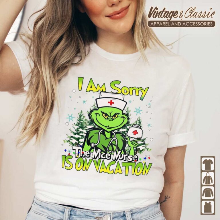 I Am Sorry The Nice Nurse Is On Vacation Grinch Nurse Tshirt White I Am Sorry The Nice Nurse Is On Vacation Grinch Nurse Tshirt White