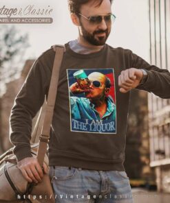 I Am The Liquor Funny Quote Jim Lahey Trailer Park Boys Shirt 6 I Am The Liquor Funny Quote Jim Lahey Trailer Park Boys Sweatshirt