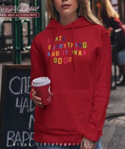 I Ate Everything And It Was Good Shirt 5 I Ate Everything And It Was Good Hoodie