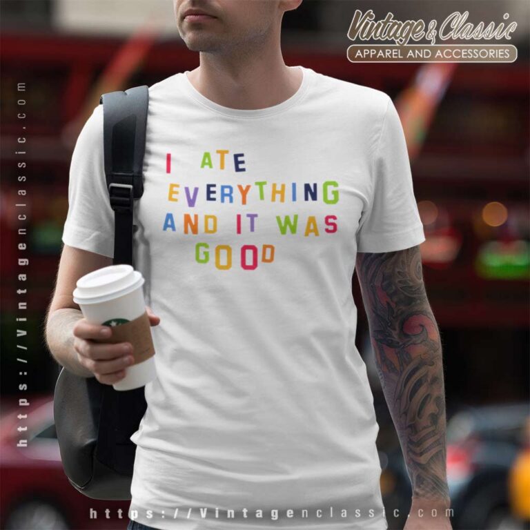 I Ate Everything And It Was Good T Shirt I Ate Everything And It Was Good T Shirt