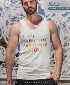 I Ate Everything And It Was Good Shirt 4 I Ate Everything And It Was Good Tank Top Racerback