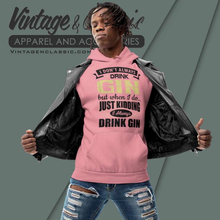 I Dont Always Drink Gin Hoodie I Dont Always Drink Gin Hoodie