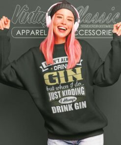 I Dont Always Drink Gin Sweatshirt