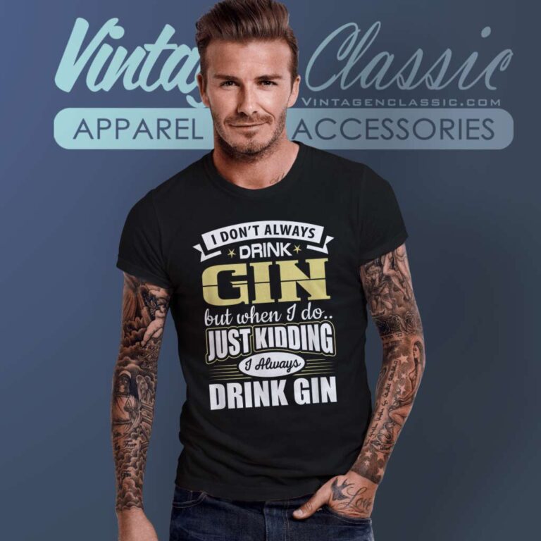 I Dont Always Drink Gin T Shirt I Dont Always Drink Gin T Shirt