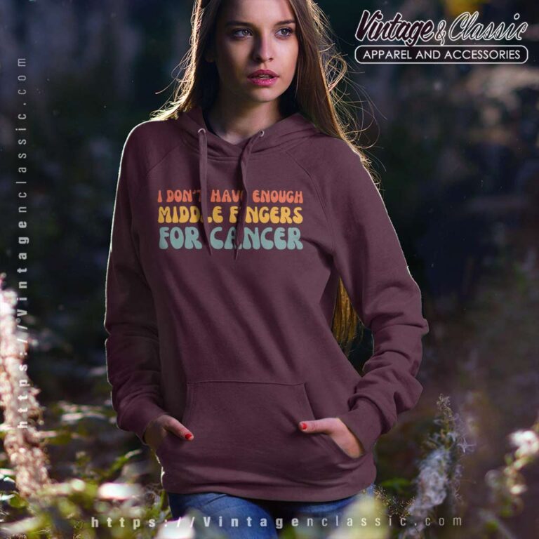 I Dont Have Enough Middle Fingers For Cancer Hoodie I Dont Have Enough Middle Fingers For Cancer Hoodie