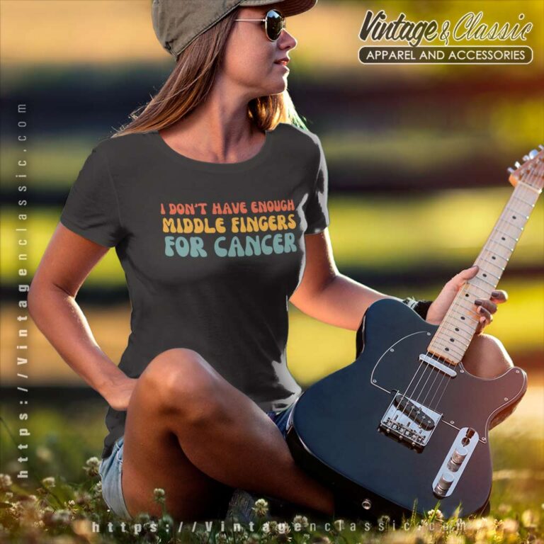 I Dont Have Enough Middle Fingers For Cancer Women TShirt I Dont Have Enough Middle Fingers For Cancer Women TShirt