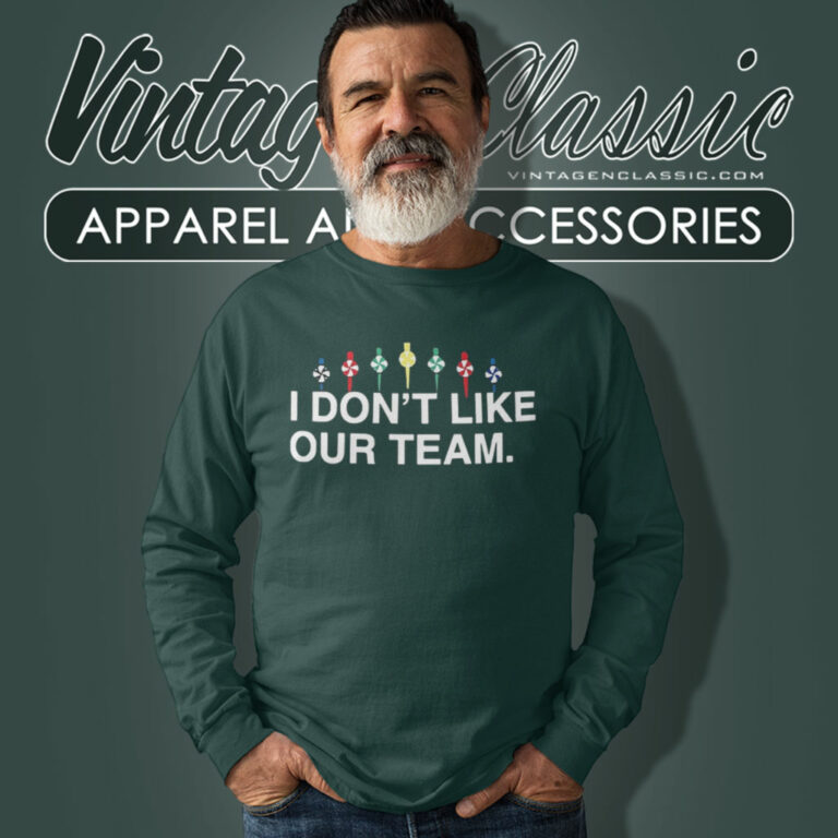 I Dont Like Our Team Long Sleeve Tee I Dont Like Our Team Long Sleeve Tee