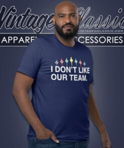 I Dont Like Our Team Shirt 4 I Dont Like Our Team T Shirt