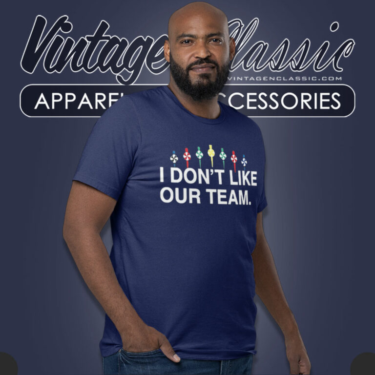 I Dont Like Our Team T Shirt I Dont Like Our Team T Shirt