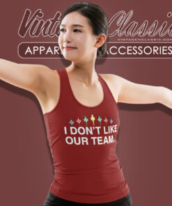 I Dont Like Our Team Shirt 5 I Dont Like Our Team Tank Top Racerback
