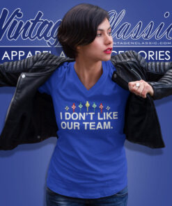I Dont Like Our Team Shirt 6 I Dont Like Our Team V Neck TShirt