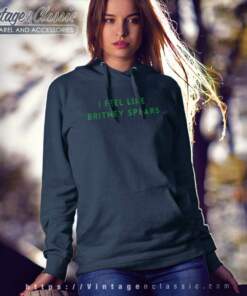 I Feel Like Britney Spears Hoodie