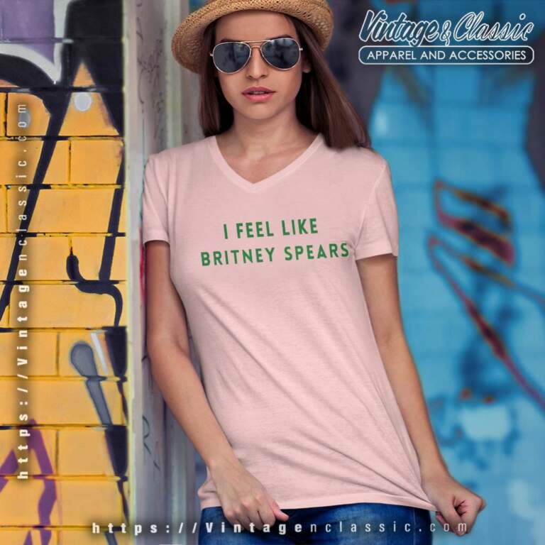 I Feel Like Britney Spears V Neck TShirt I Feel Like Britney Spears V Neck TShirt