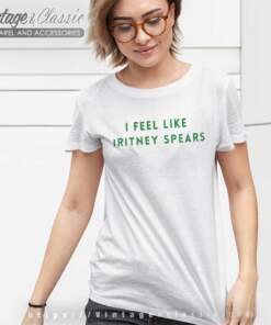 I Feel Like Britney Spears Women TShirt