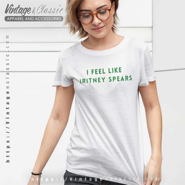 I Feel Like Britney Spears Women TShirt I Feel Like Britney Spears Women TShirt