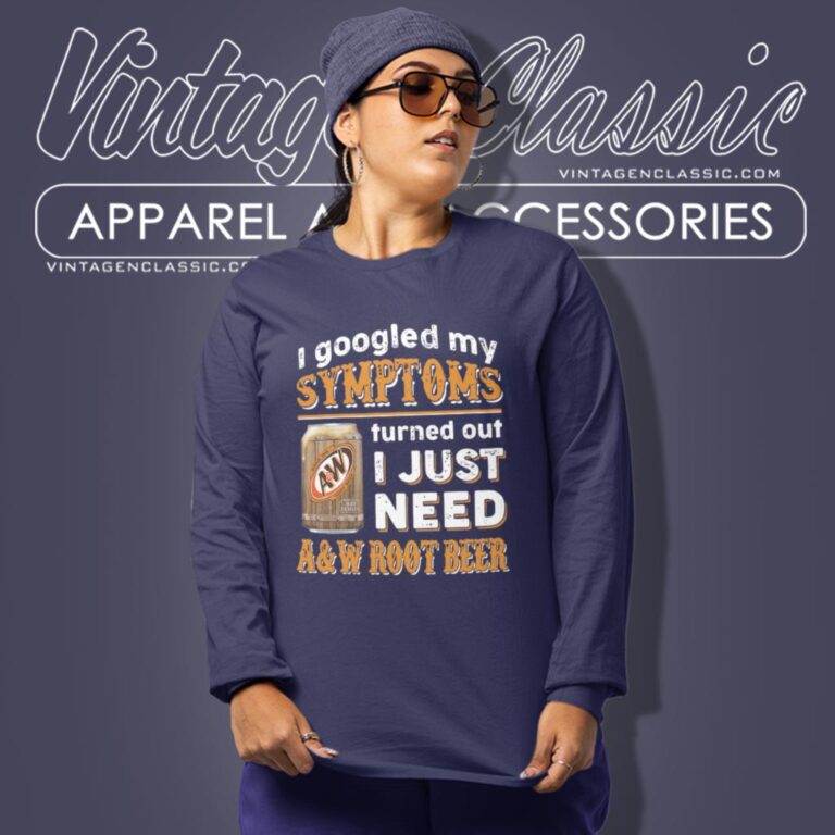 I Googled My Symptoms Turned Out I Just Need Aw Root Beer Long Sleeve Tee I Googled My Symptoms Turned Out I Just Need Aw Root Beer Long Sleeve Tee
