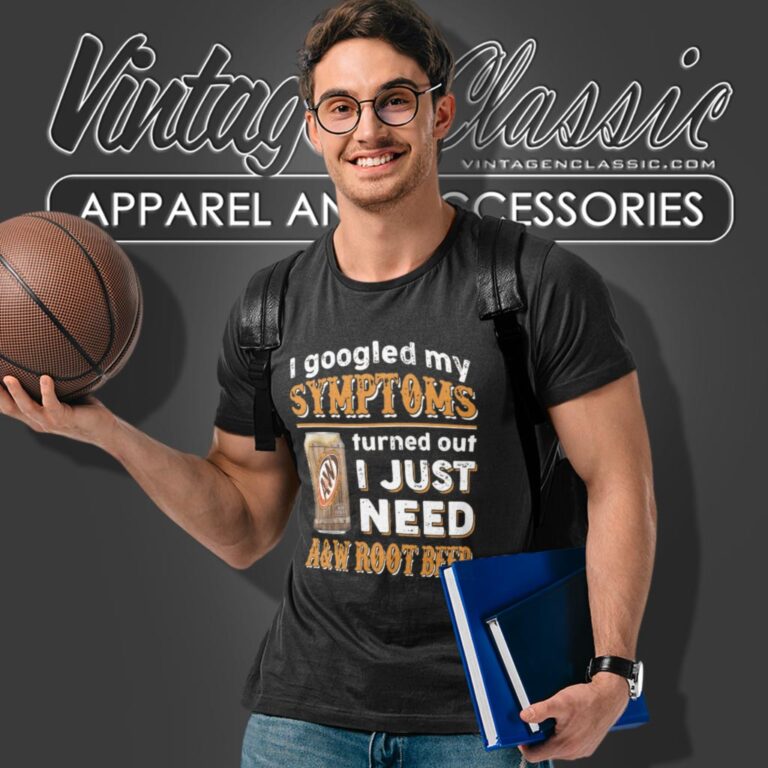 I Googled My Symptoms Turned Out I Just Need Aw Root Beer T Shirt I Googled My Symptoms Turned Out I Just Need Aw Root Beer T Shirt