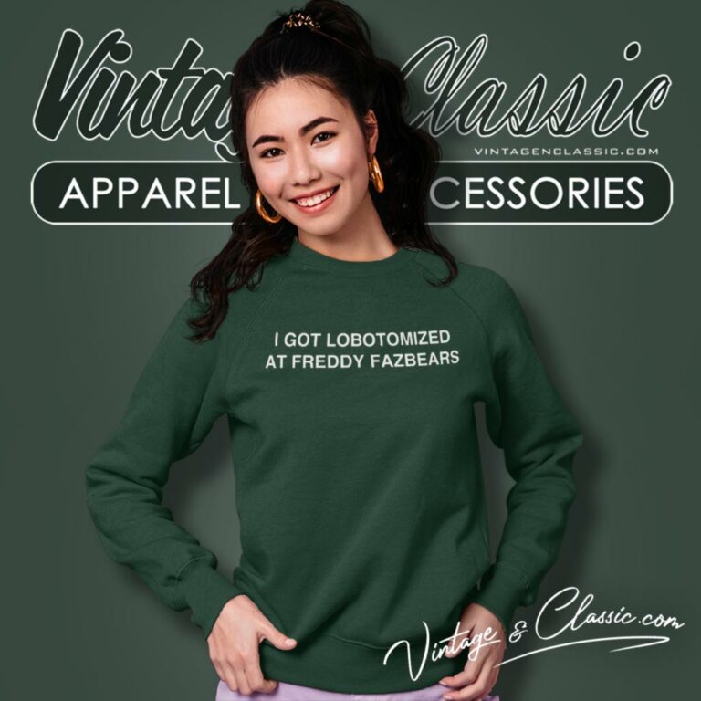 I Got Lobotomized At Freddy Fazbears Sweatshirt I Got Lobotomized At Freddy Fazbears Sweatshirt