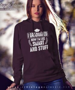 I Graduated Now Im Like Smart And Stuff Hoodie