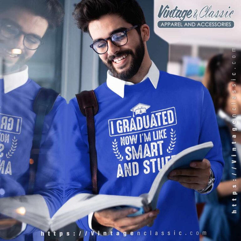 I Graduated Now Im Like Smart And Stuff Sweatshirt I Graduated Now Im Like Smart And Stuff Sweatshirt