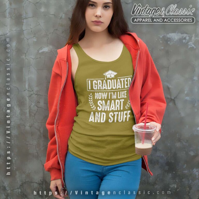 I Graduated Now Im Like Smart And Stuff Tank Top Racerback I Graduated Now Im Like Smart And Stuff Tank Top Racerback
