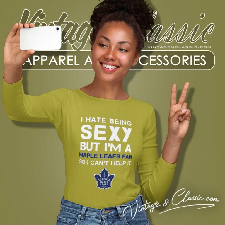 I Hate Being Sexy But Im Fan So I Cant Help It Toronto Maple Leafs Long Sleeve Tee I Hate Being Sexy But Im Fan So I Cant Help It Toronto Maple Leafs Long Sleeve Tee