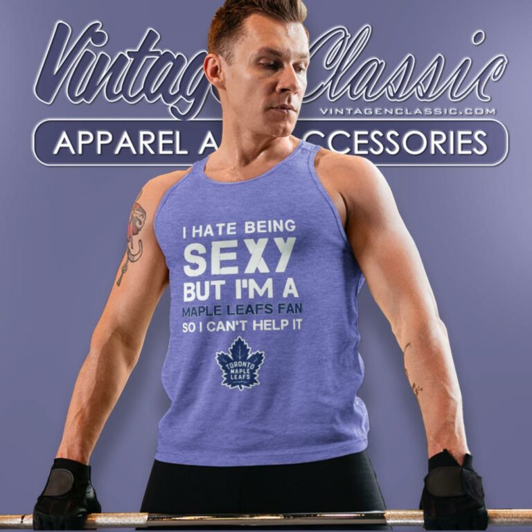 I Hate Being Sexy But Im Fan So I Cant Help It Toronto Maple Leafs Tank Top Racerback I Hate Being Sexy But Im Fan So I Cant Help It Toronto Maple Leafs Tank Top Racerback