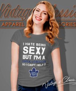 I Hate Being Sexy But Im Fan So I Cant Help It Toronto Maple Leafs Women T Shirt