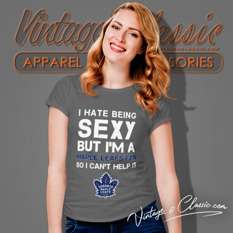I Hate Being Sexy But Im Fan So I Cant Help It Toronto Maple Leafs Women T Shirt I Hate Being Sexy But Im Fan So I Cant Help It Toronto Maple Leafs Women T Shirt